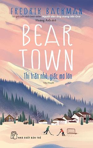 Beartown - Thị trấn nhỏ, giấc mơ lớn by Fredrik Backman