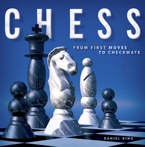 Chess: From First Moves to Checkmate by Daniel King