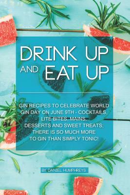 Drink Up and Eat Up: Gin Recipes to Celebrate World Gin Day on June 9th - Cocktails, Lite Bites, Mains, Desserts and Sweet Treats; There Is by Daniel Humphreys