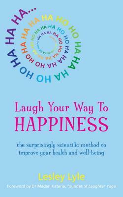 Laugh Your Way to Happiness: The Science of Laughter for Total Well-Being by Lesley Lyle