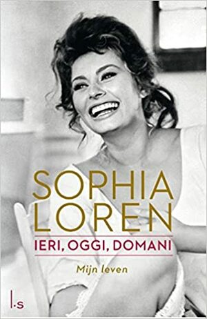 Ieri, oggi, domani: Mijn leven by Sophia Loren