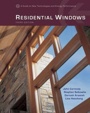 Residential Windows: A Guide to New Technologies and Energy Performance by Dariush Arasteh, Lisa Heschong, John Carmody