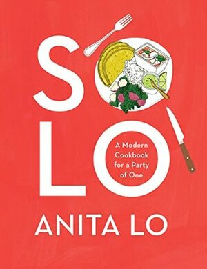Solo: A Modern Cookbook for a Party of One by Anita Lo, Julia Rothman