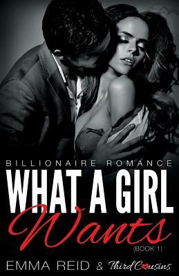 What A Girl Wants (Billionaire Romance) (Book 1) by Third Cousins, Emma Reid