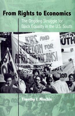 From Rights to Economics: The Ongoing Struggle for Black Equality in the U.S. South by Timothy J. Minchin