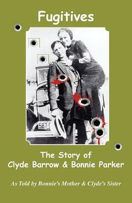 Fugitives; The Story of Clyde Barrow & Bonnie Parker by Nell Barrow Cowan, Jan I. Fortune, Emma Parker