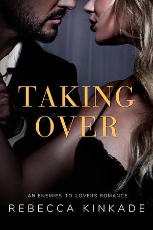 Taking Over: An Enemies to Lovers Alpha Romance by Rebecca Kinkade