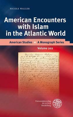 American Encounters with Islam in the Atlantic World by Nicole Waller