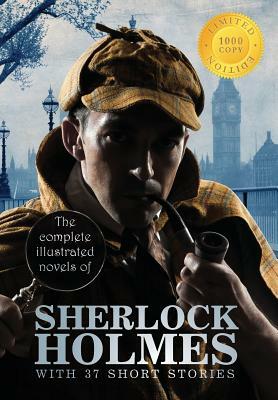 The Complete Illustrated Novels of Sherlock Holmes with 37 Short Stories (1000 Copy Limited Edition) by Arthur Conan Doyle