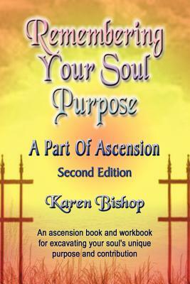 Remembering Your Soul Purpose: A Part of Ascension - Second Edition by Karen Bishop