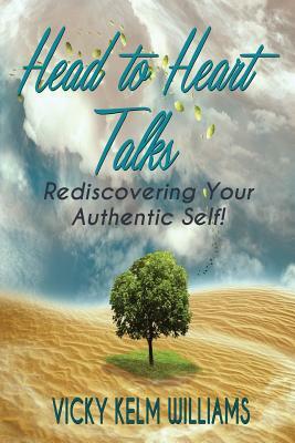 Head to Heart Talks - Rediscovering Your Authentic Self! by Vicky Kelm Williams, Vicky Kelm Williams, Catharina Ingelman-Sundberg