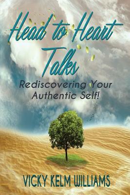 Head to Heart Talks - Rediscovering Your Authentic Self! by Catharina Ingelman-Sundberg, Vicky Kelm Williams, Vicky Kelm Williams