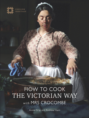 How to Cook: The Victorian Way with Mrs Crocombe by Annie Gray, Andrew Hann