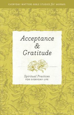 Acceptance & Gratitude: Spiritual Practices for Everyday Life by Wendy Murray, Hendrickson Publishers