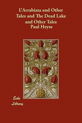 L'Arrabiata and Other Tales and the Dead Lake and Other Tales by Paul Heyse