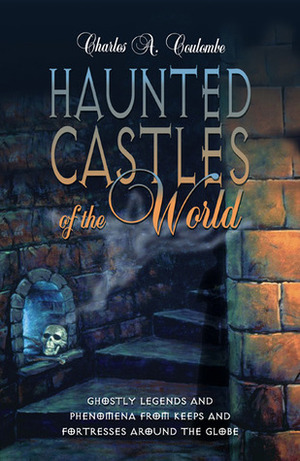 Haunted Castles of the World: Ghostly Legends and Phenomena from Keeps and Fortresses Around the Globe by Charles A. Coulombe