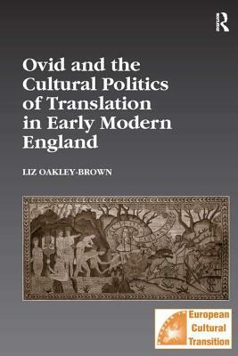 Ovid and the Cultural Politics of Translation in Early Modern England by Liz Oakley-Brown