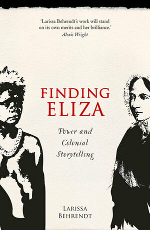 Finding Eliza: Power and Colonial Storytelling by Larissa Behrendt