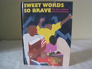 Sweet Words So Brave: The Story of African American Literature by James Michael Brodie, Barbara K. Curry