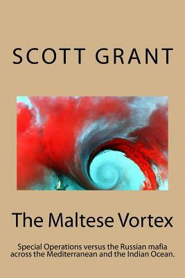 The Maltese Vortex: Exciting glimpse of the operations of the Russian Mafia and their surrogate Pirates in the Indian Ocean. by Scott Grant