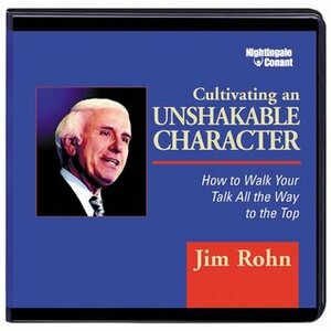 Cultivating an Unshakable Character by Jim Rohn