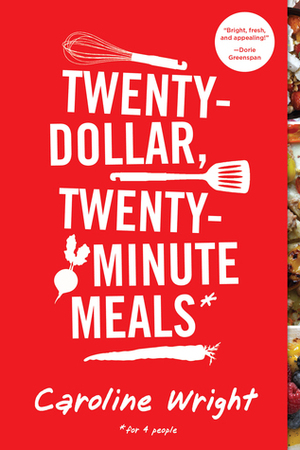 Twenty-Dollar, Twenty-Minute Meals* by Caroline Wright