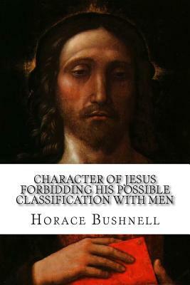 Character of Jesus Forbidding His Possible Classification with Men by Horace Bushnell