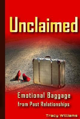 Unclaimed: Emotional Baggage From Past Relationships by Tracy Williams
