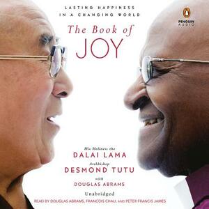 The Book of Joy: Lasting Happiness in a Changing World by Douglas Carlton Abrams, Desmond Tutu, Dalai Lama XIV