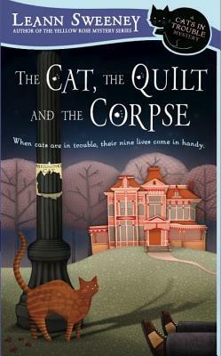 The Cat, the Quilt and the Corpse: A Cats in Trouble Mystery by Leann Sweeney