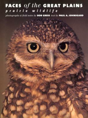 Faces of the Great Plains: Prairie Wildlife by Paul A. Johnsgard