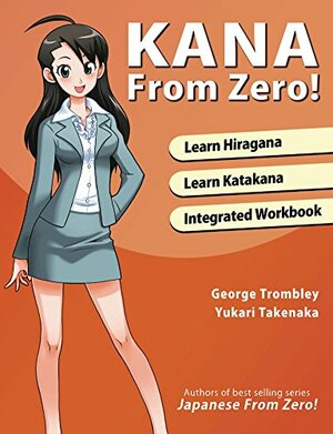 Kana From Zero!: Learn Japanese Hiragana and Katakana with integrated workbook. by Yukari Takenaka, George Trombley