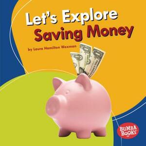 Let's Explore Saving Money by Laura Hamilton Waxman