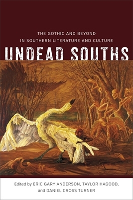 Undead Souths: The Gothic and Beyond in Southern Literature and Culture by Daniel Cross Turner, Eric Gary Anderson, Taylor Hagood