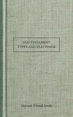 Old Testament Types and Teachings by Hannah Whitall Smith