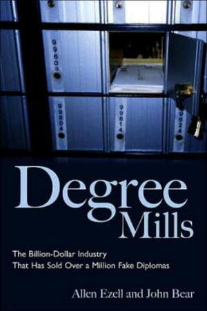 Degree Mills: The Billion-dollar Industry That Has Sold Over A Million Fake Diplomas by Allen Ezell, John Bear