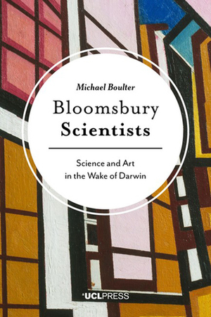 Bloomsbury Scientists - Science and Art in the Wake of Darwin by Michael Boulter