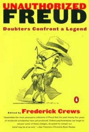 Unauthorized Freud: Doubters Confront a Legend by Frederick C. Crews
