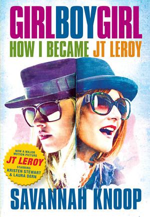 Girl Boy Girl: How I Became JT Leroy by Savannah Knoop