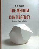 The Medium of Contingency: An Inverse View of the Market by Elie Ayache