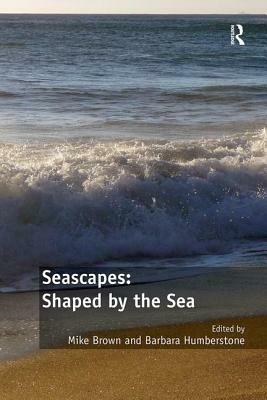 Seascapes: Shaped by the Sea by Mike Brown, Barbara Humberstone