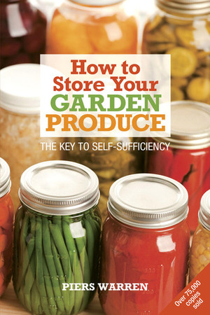 How to Store Your Garden Produce: The Key to Self-Sufficiency by Piers Warren