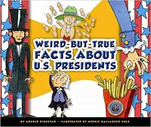 Weird-But-True Facts about U.S. Presidents by Arnold Ringstad, Mernie Gallagher-Cole