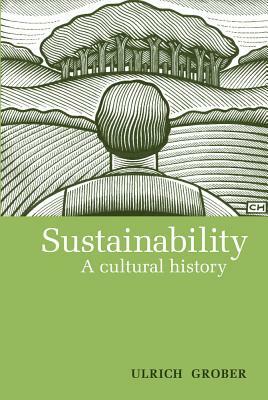 Sustainability: A Cultural History by Ulrich Grober