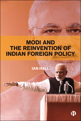 Modi and the Reinvention of Indian Foreign Policy by Ian Hall