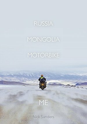 Russia. Mongolia. Motorcycle. Me by Nick Sanders