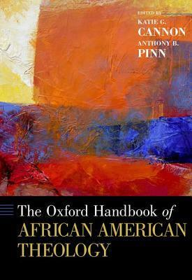 The Oxford Handbook of African American Theology by Anthony B. Pinn, Katie Geneva Cannon