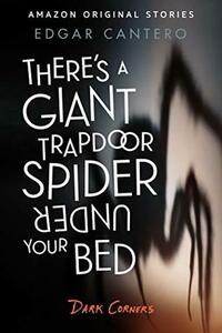 There's a Giant Trapdoor Spider Under Your Bed by Edgar Cantero