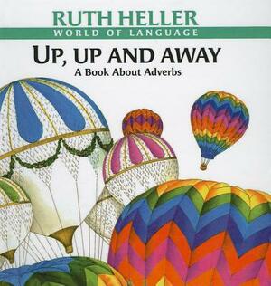 Up, Up and Away: A Book about Adverbs by Ruth Heller