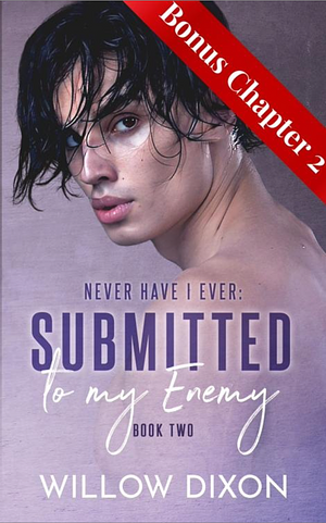 Never Have I Ever: Submitted to my Enemy Bonus Chapter 2 by Willow Dixon
